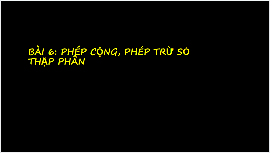 Giáo án điện tử Phép cộng, phép trừ số thập phân| Bài giảng PPT Toán 6 (ảnh 1)