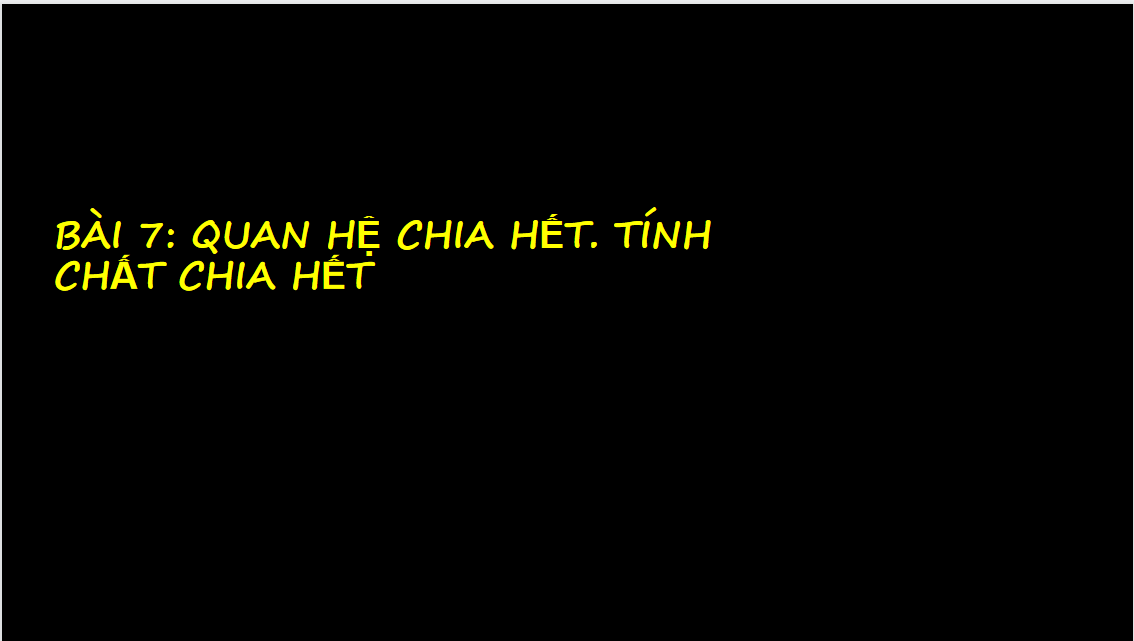 Giáo án điện tử  Quan hệ chia hết. Tính chất chia hết | Bài giảng PPT Toán 6 (ảnh 1)