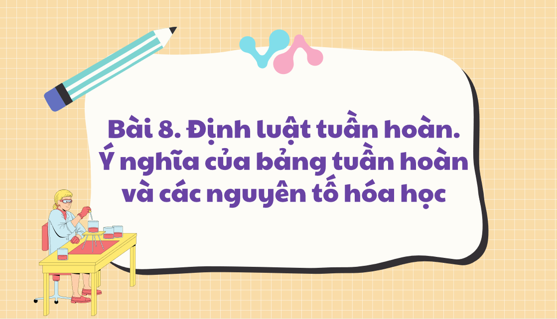 Giáo án điện tử Định luật tuần hoàn. Ý nghĩa của bảng tuần hoàn các nguyên tố hóa học  | Bài giảng PPT Hóa học 10 Kết nối tri thức (ảnh 1)