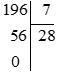 Thực hiện các phép chia 196 : 7 và 215 : 18