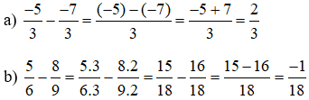 Tính: a) -5/3 - -7/3 ; b) 5/6 - 8/9