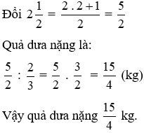  2/3 quả dưa hấu nặng 2 1/2 kg. Hỏi quả dưa hấu nặng bao nhiêu kilôgam