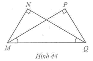 Cho hình 44 có góc N = góc P = 90 độ, góc PMQ = góc NQM. Chứng minh MN = QP, MP = QN