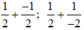 Tính các tổng: 1/2 + -1/2; 1/2 + 1/-2