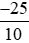 Tìm số đối của 25/10 và viết cả hai số này dưới dạng số thập phân