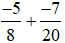 Tính:  -5/8 + -7/20