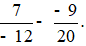 Tính : 7/(-12) - (-9)/20