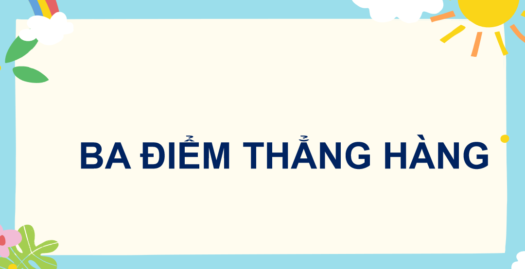 Giáo án điện tử  Ba điểm thẳng hàng| Bài giảng PPT Toán lớp 2 Chân trời sáng tạo (ảnh 1)