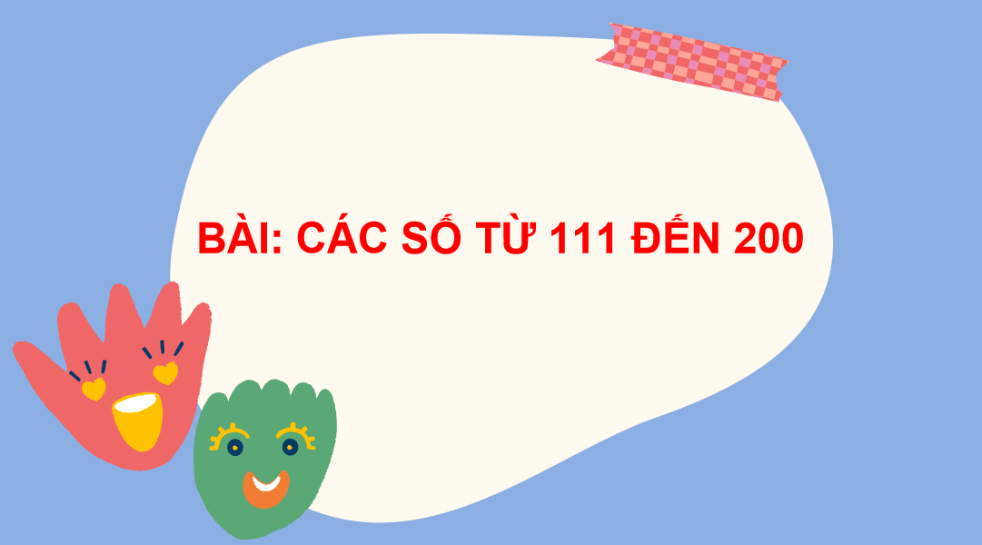 Giáo án điện tử Các số từ 111 đến 200| Bài giảng PPT Toán lớp 2 Chân trời sáng tạo (ảnh 1)