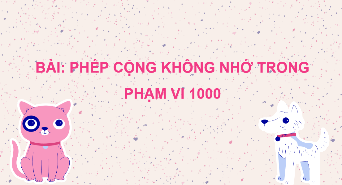 Giáo án điện tử Phép cộng không nhớ trong phạm vi 1000| Bài giảng PPT Toán lớp 2 Chân trời sáng tạo (ảnh 1)