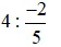 Tính: a)(-2)/7 : 4/7; b) (-4)/5 : (-3)/11; c)