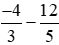 Thực hiện phép tính (-4)/3 - 12/5